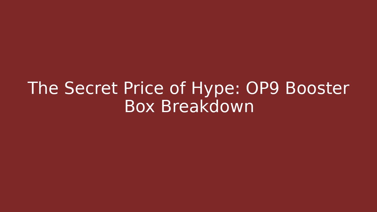 The Secret Price of Hype: OP9 Booster Box Breakdown