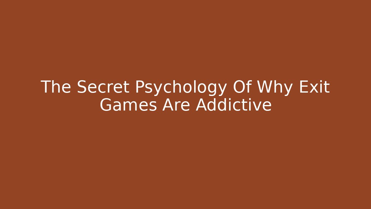 The Secret Psychology Of Why Exit Games Are Addictive