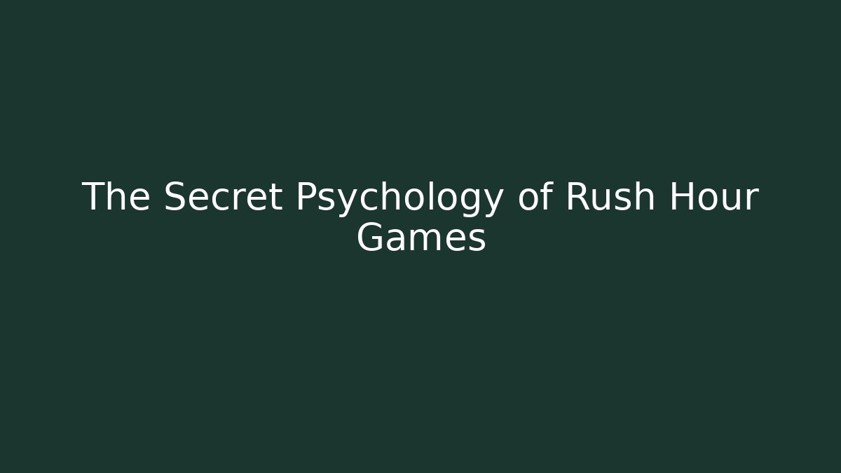 The Secret Psychology of Rush Hour Games