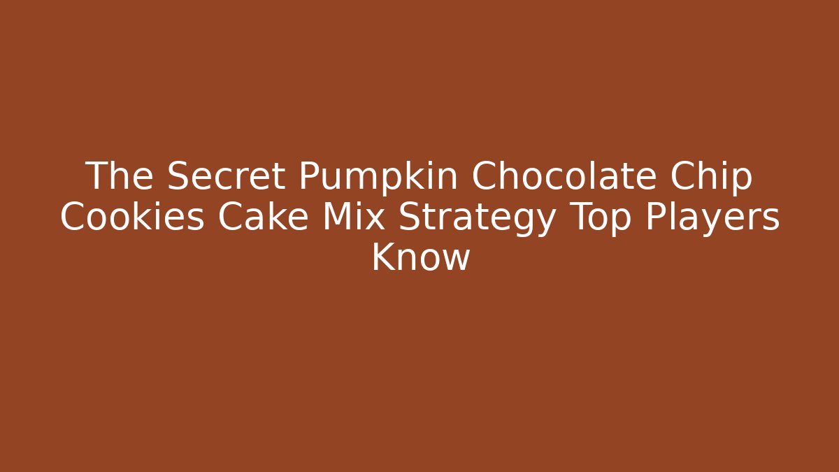 The Secret Pumpkin Chocolate Chip Cookies Cake Mix Strategy Top Players Know
