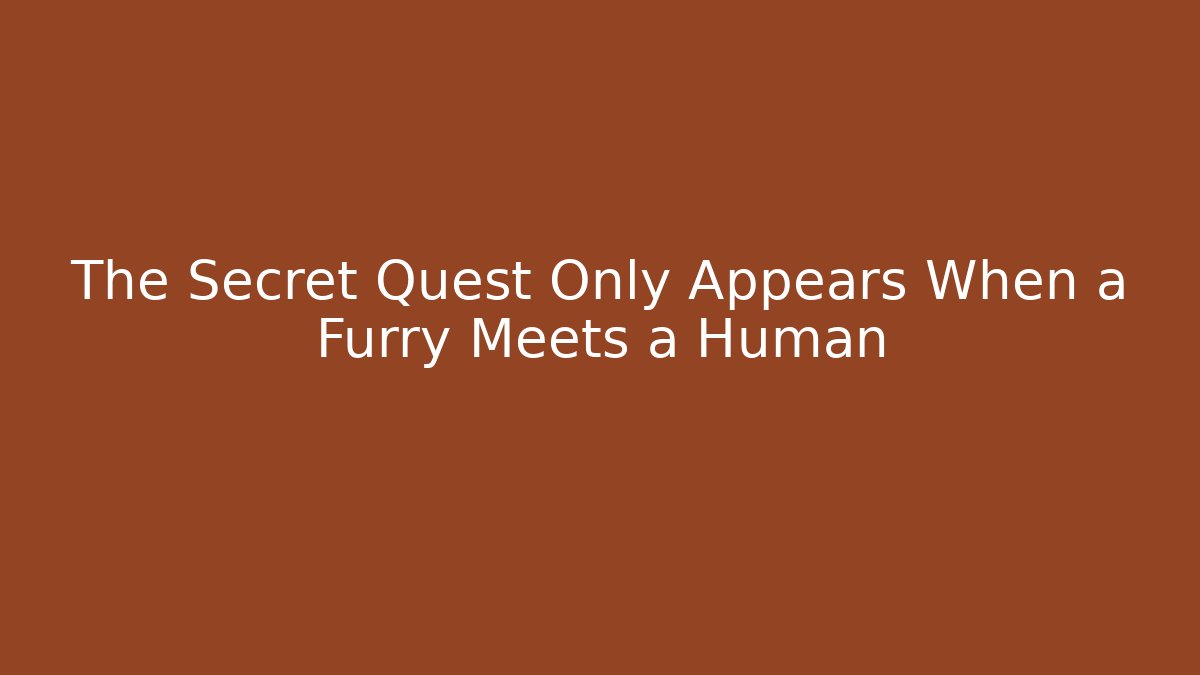 The Secret Quest Only Appears When a Furry Meets a Human