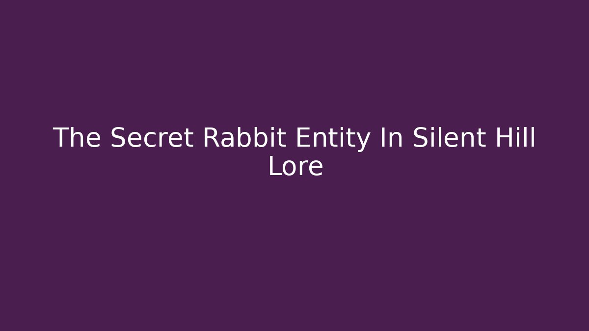 The Secret Rabbit Entity In Silent Hill Lore