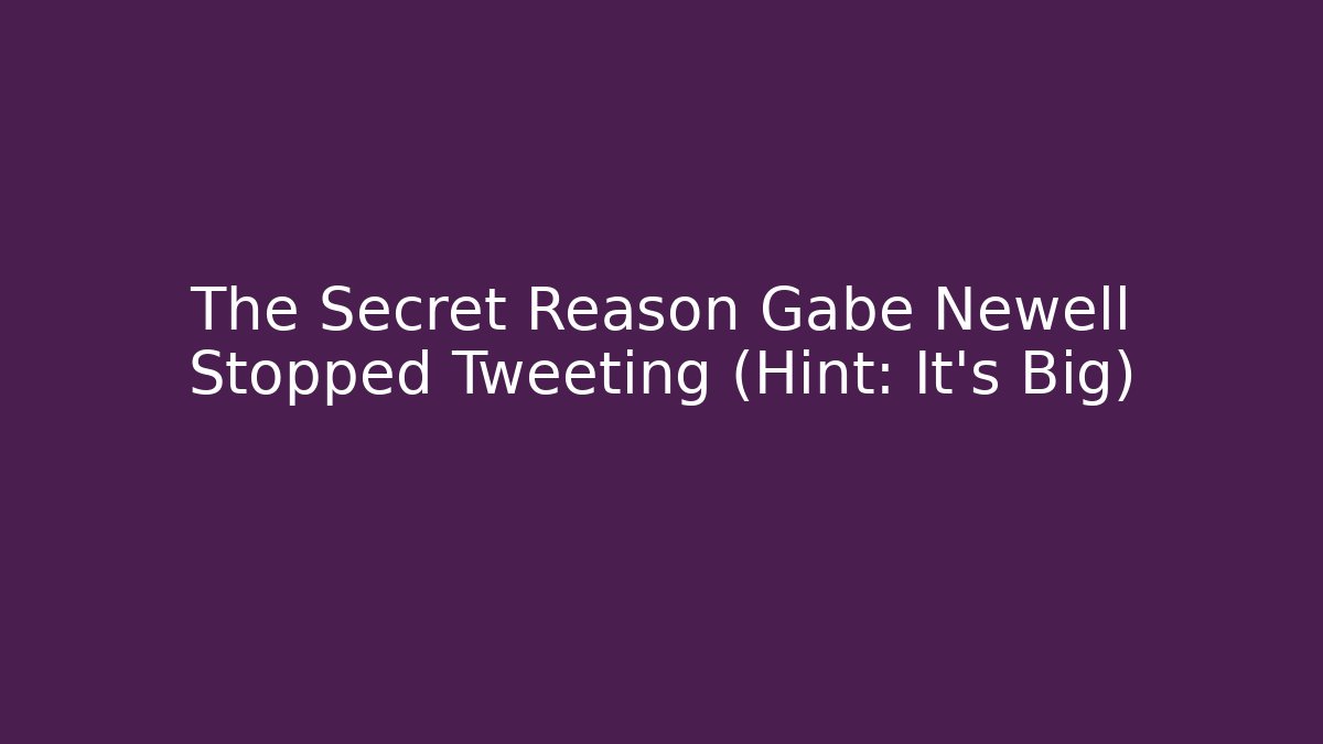 The Secret Reason Gabe Newell Stopped Tweeting (Hint: It's Big)
