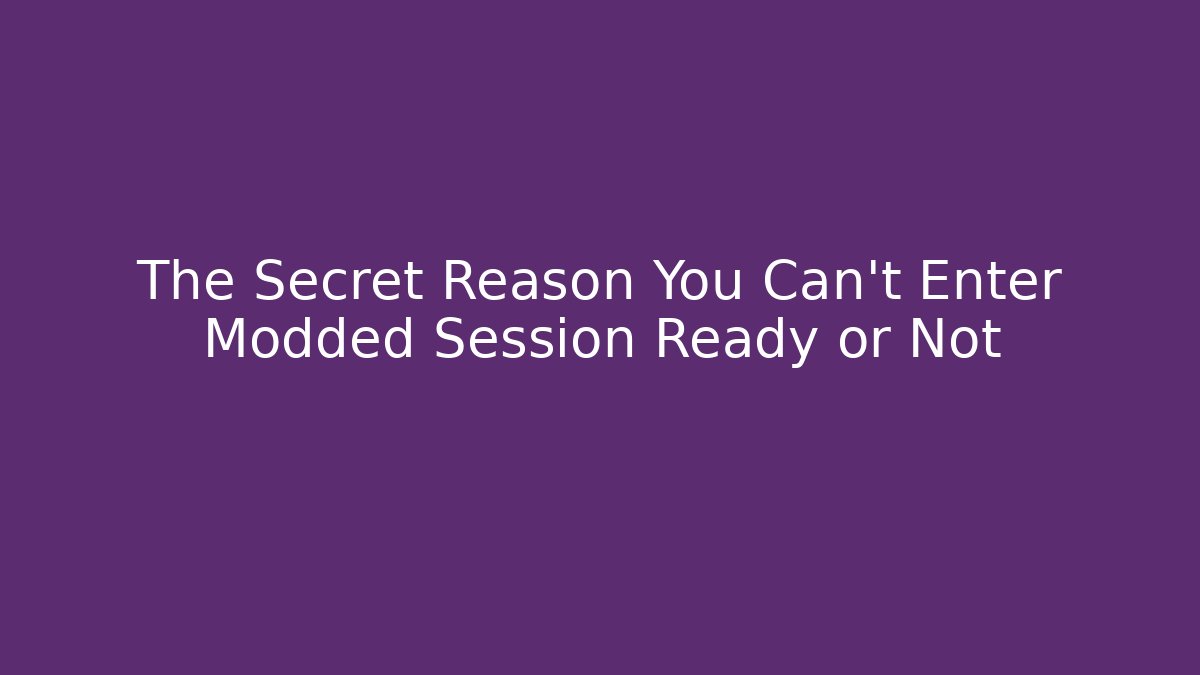 The Secret Reason You Can't Enter Modded Session Ready or Not