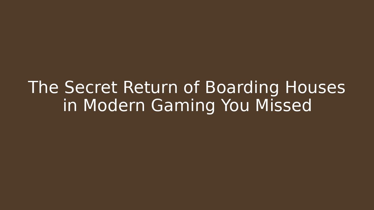 The Secret Return of Boarding Houses in Modern Gaming You Missed