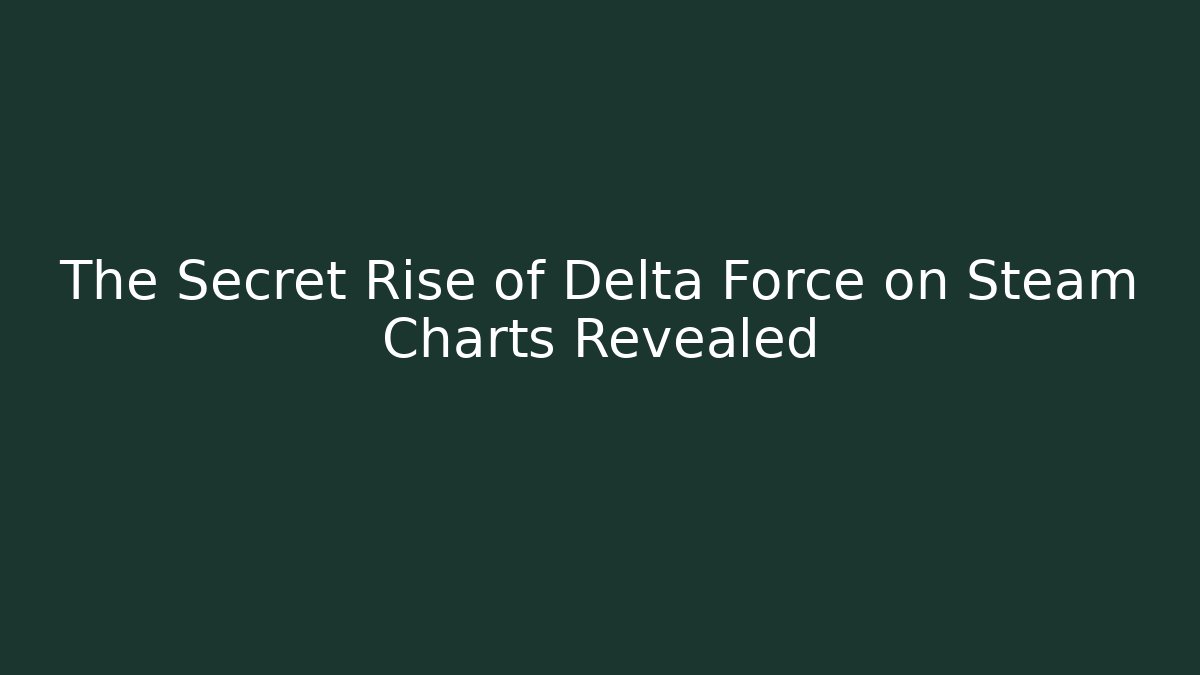 The Secret Rise of Delta Force on Steam Charts Revealed