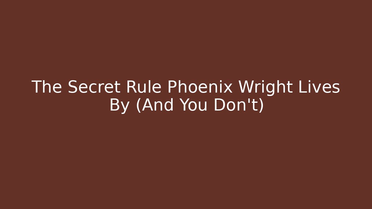 The Secret Rule Phoenix Wright Lives By (And You Don't)