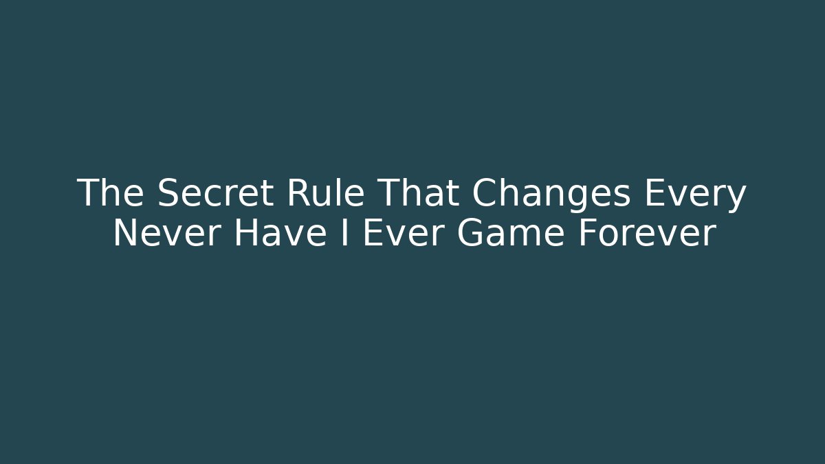 The Secret Rule That Changes Every Never Have I Ever Game Forever