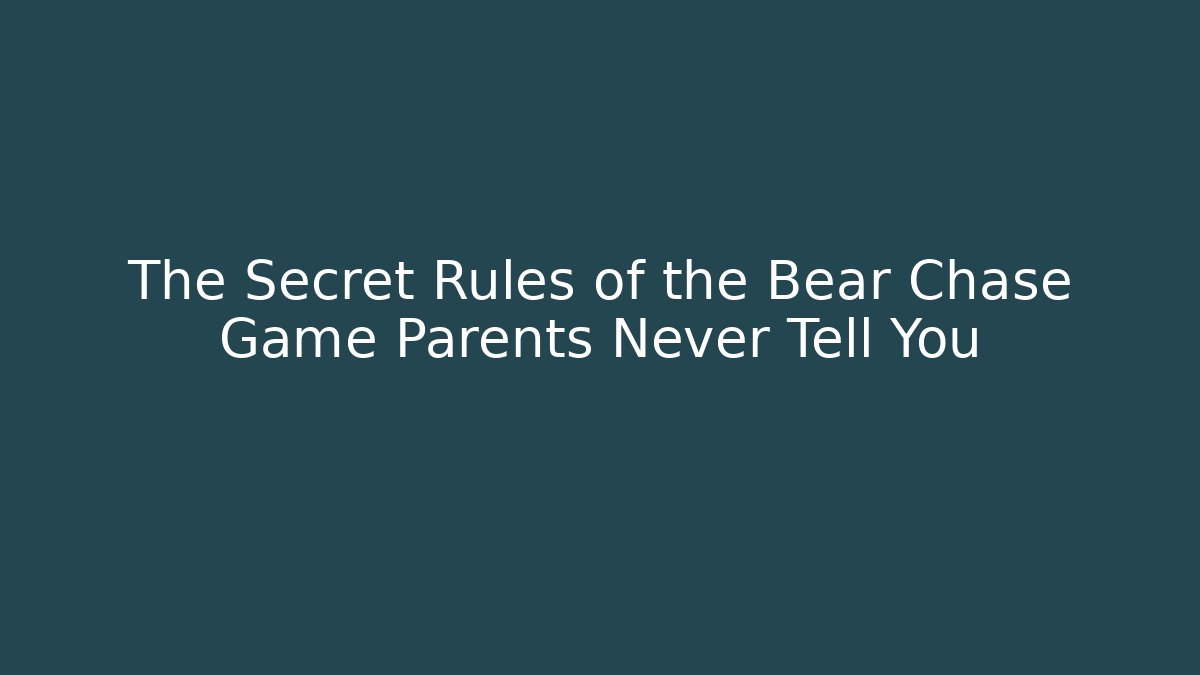 The Secret Rules of the Bear Chase Game Parents Never Tell You