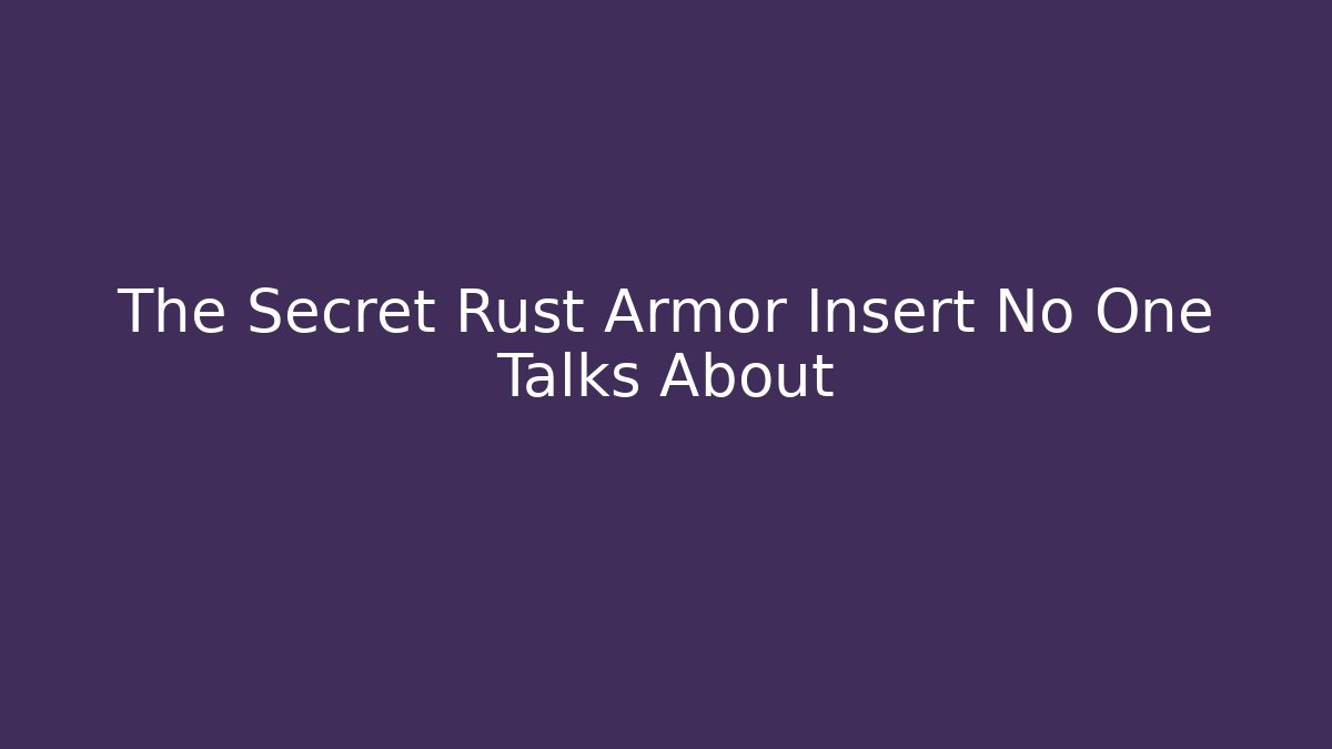 The Secret Rust Armor Insert No One Talks About - Andrea Zevedo