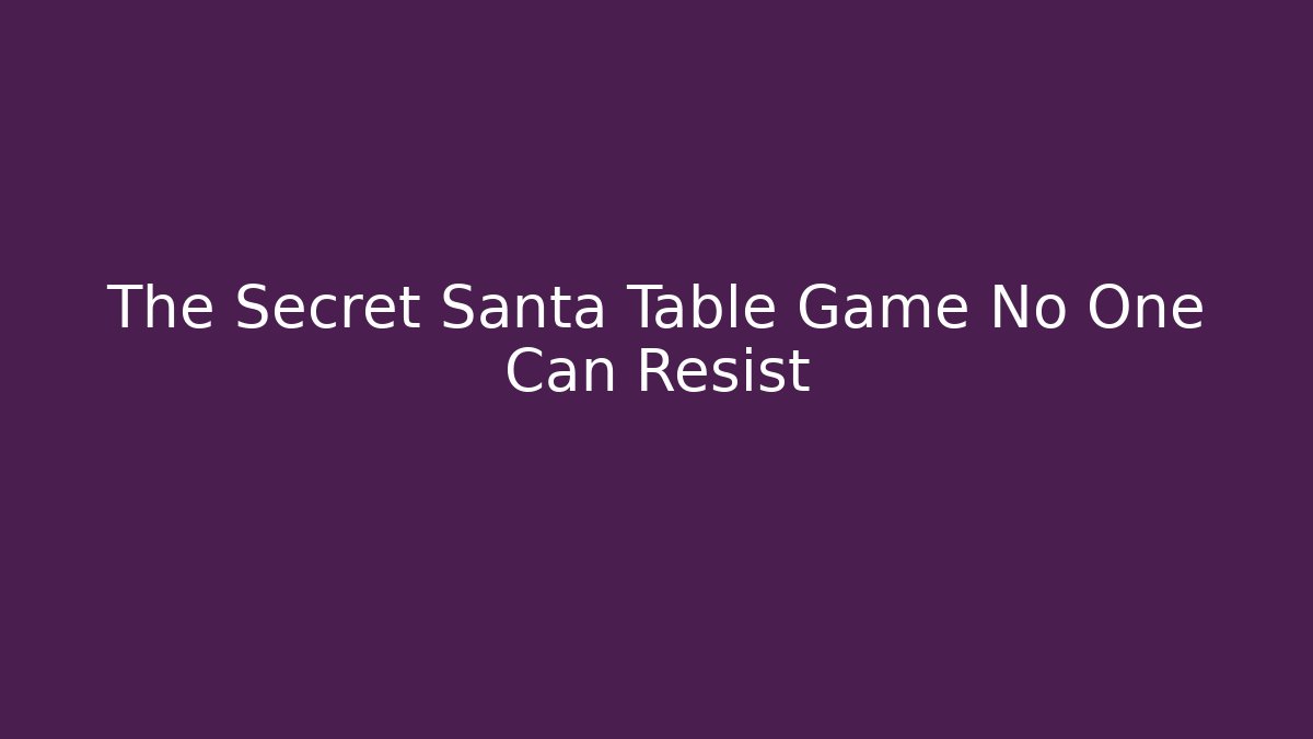 The Secret Santa Table Game No One Can Resist