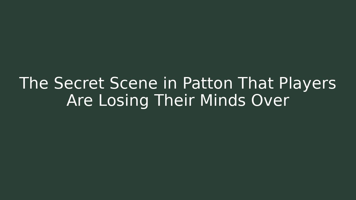 The Secret Scene in Patton That Players Are Losing Their Minds Over