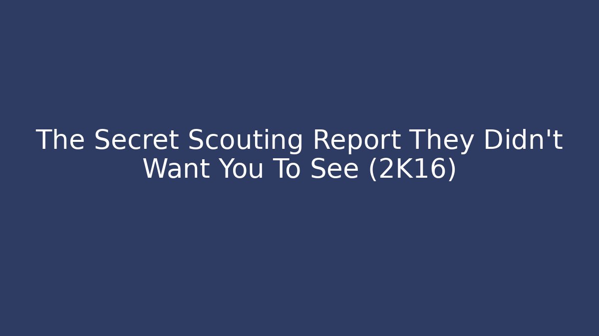 The Secret Scouting Report They Didn't Want You To See (2K16)