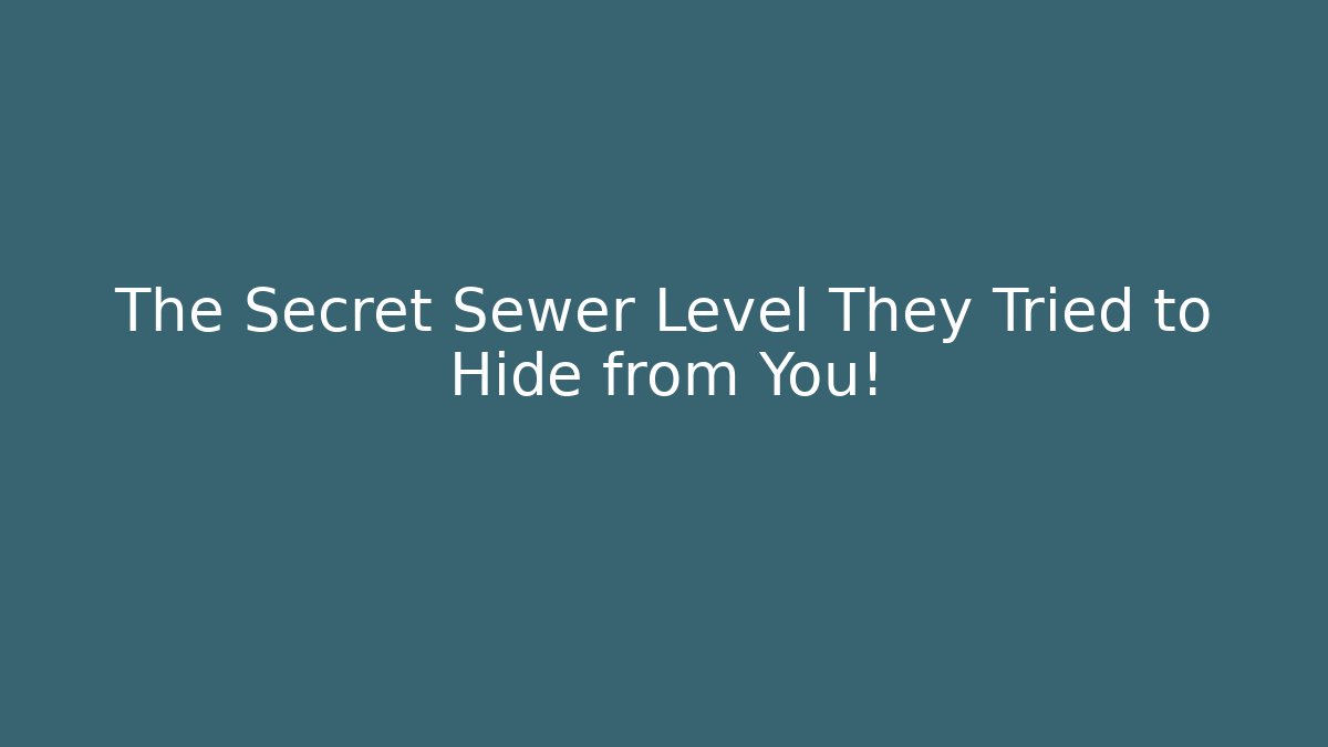 The Secret Sewer Level They Tried to Hide from You!