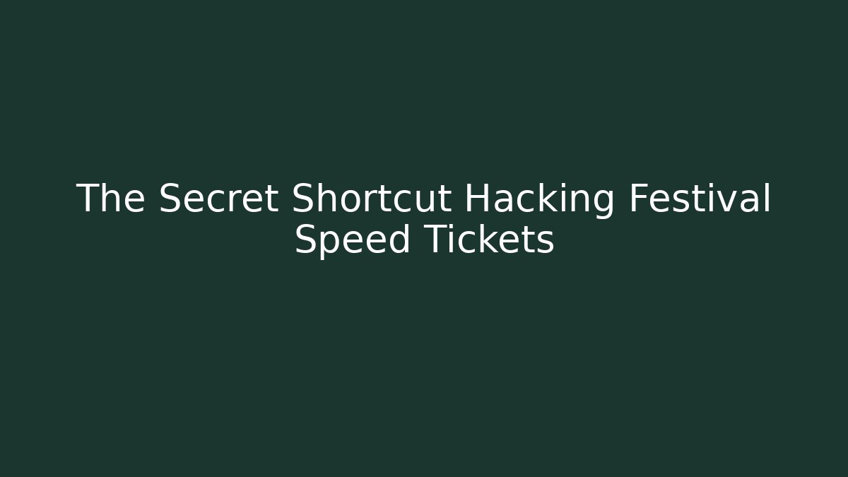 The Secret Shortcut Hacking Festival Speed Tickets