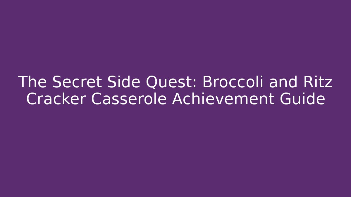 The Secret Side Quest: Broccoli and Ritz Cracker Casserole Achievement Guide