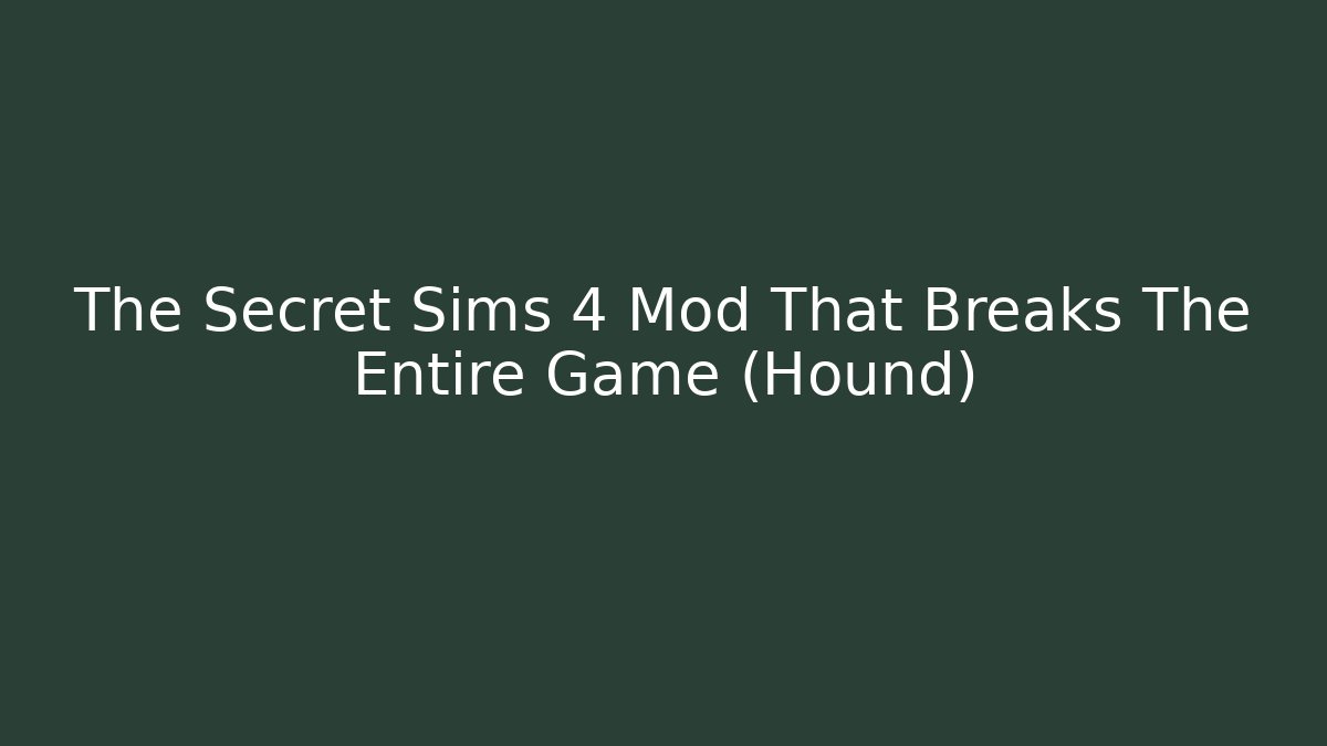 The Secret Sims 4 Mod That Breaks The Entire Game (Hound)