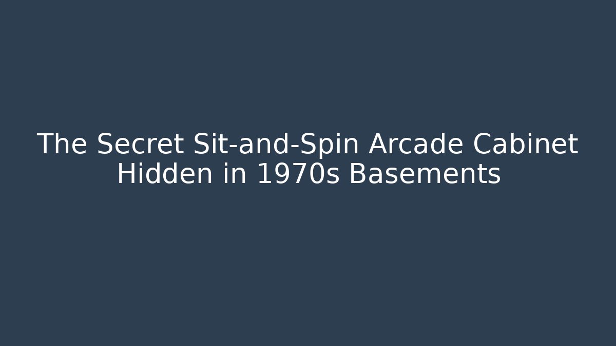 The Secret Sit-and-Spin Arcade Cabinet Hidden in 1970s Basements