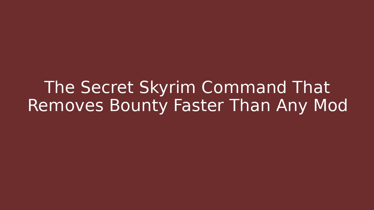 The Secret Skyrim Command That Removes Bounty Faster Than Any Mod