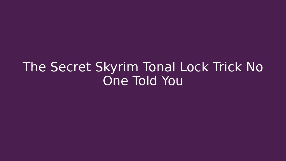 The Secret Skyrim Tonal Lock Trick No One Told You