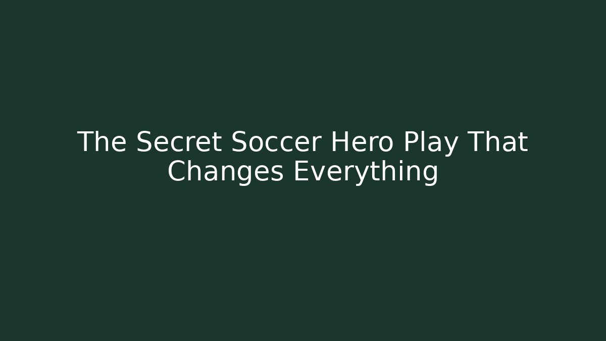 The Secret Soccer Hero Play That Changes Everything