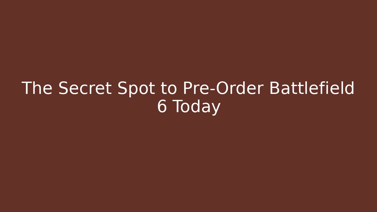 The Secret Spot to Pre-Order Battlefield 6 Today