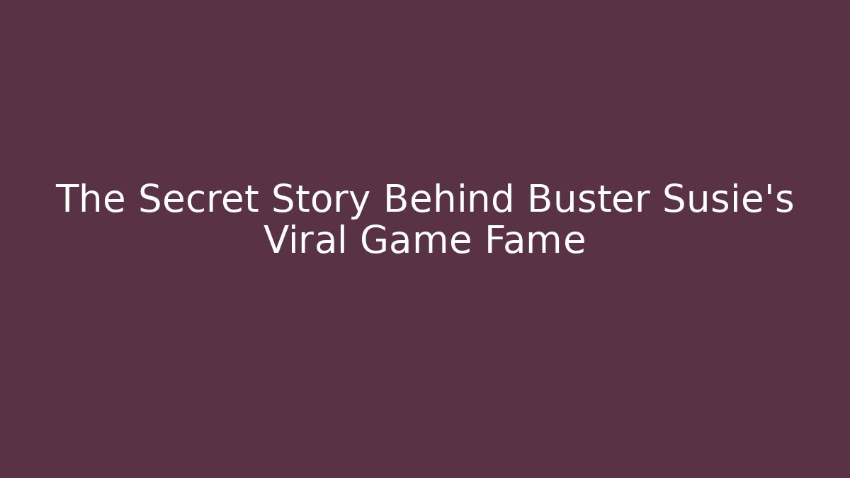The Secret Story Behind Buster Susie’s Viral Game Fame