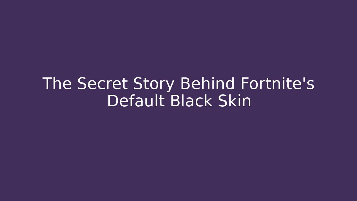 The Secret Story Behind Fortnite's Default Black Skin