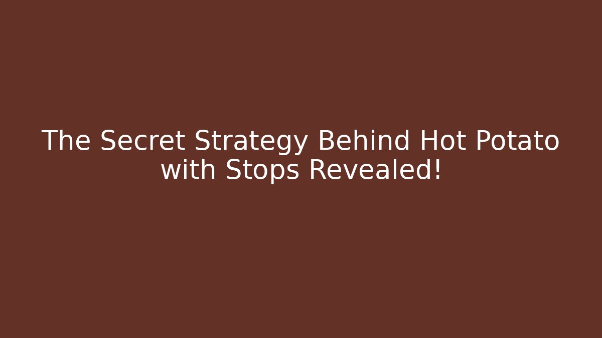 The Secret Strategy Behind Hot Potato with Stops Revealed!