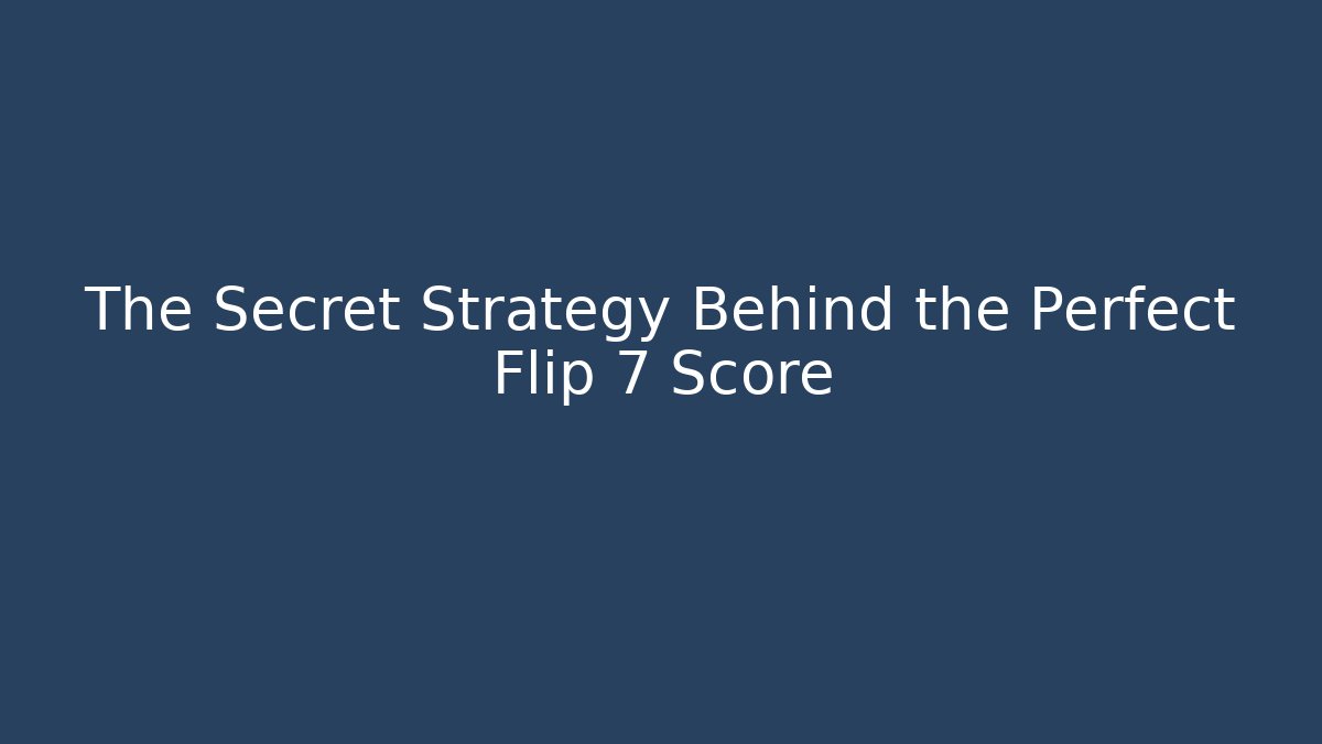 The Secret Strategy Behind the Perfect Flip 7 Score