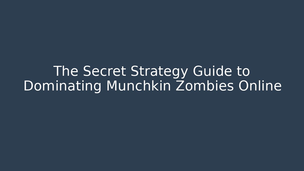The Secret Strategy Guide to Dominating Munchkin Zombies Online