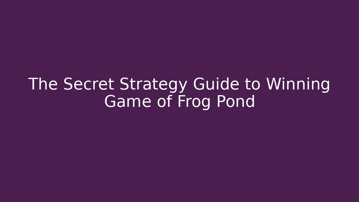 The Secret Strategy Guide to Winning Game of Frog Pond