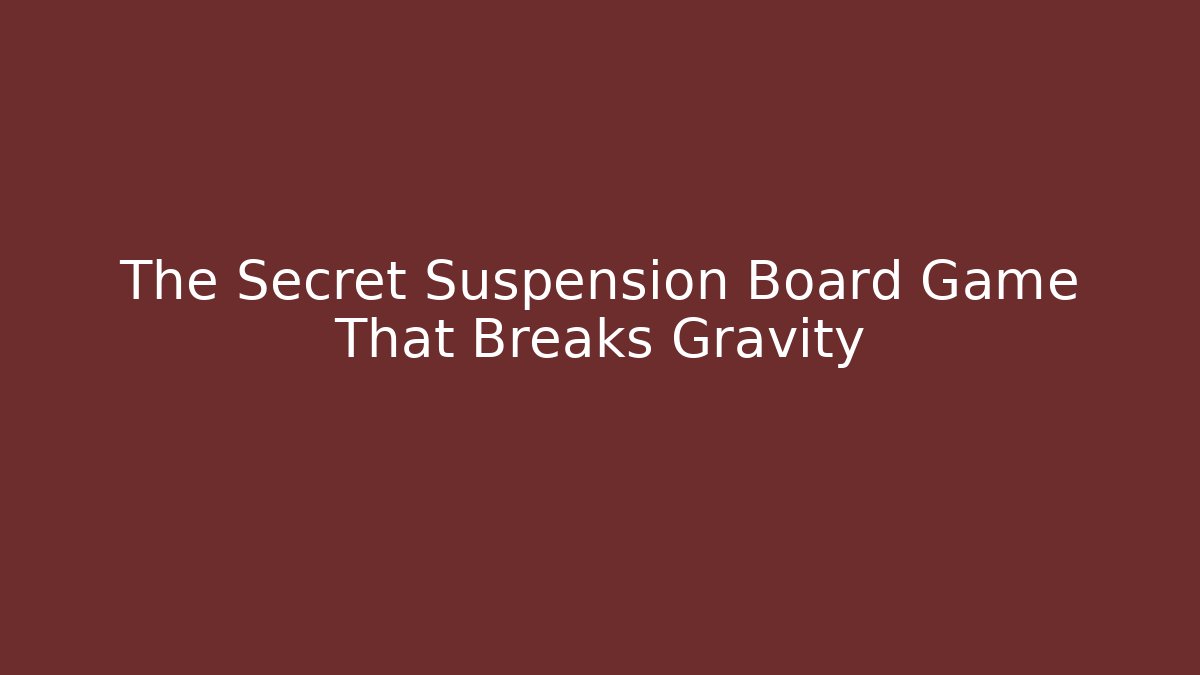 The Secret Suspension Board Game That Breaks Gravity