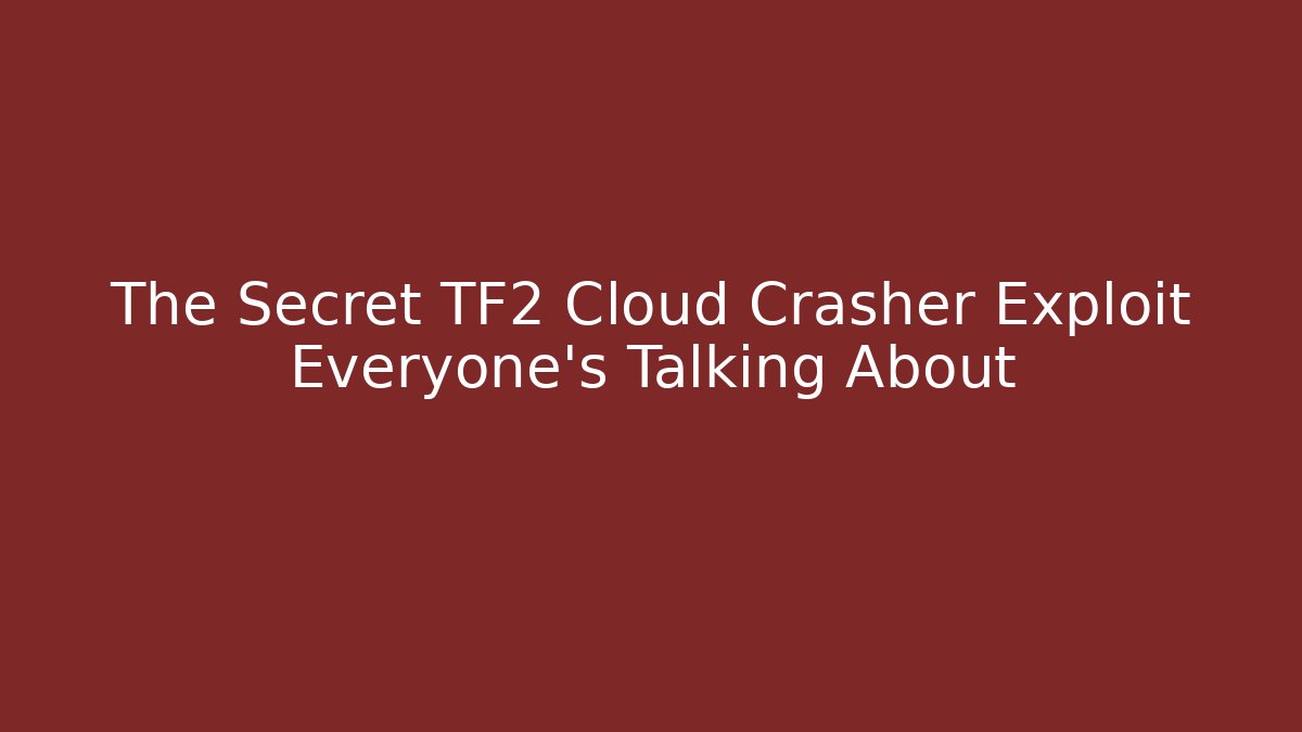 The Secret TF2 Cloud Crasher Exploit Everyone's Talking About