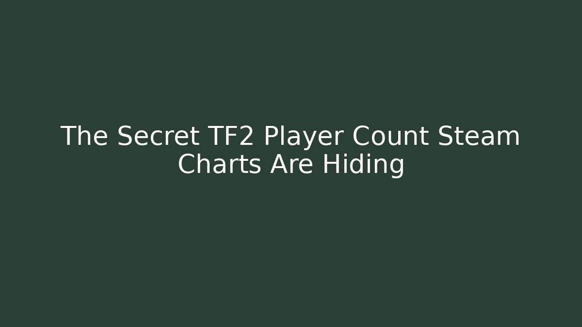 The Secret TF2 Player Count Steam Charts Are Hiding