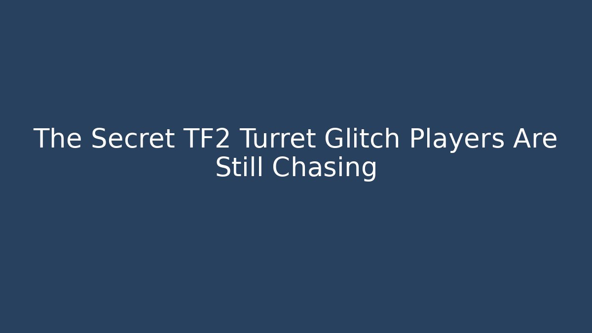 The Secret TF2 Turret Glitch Players Are Still Chasing