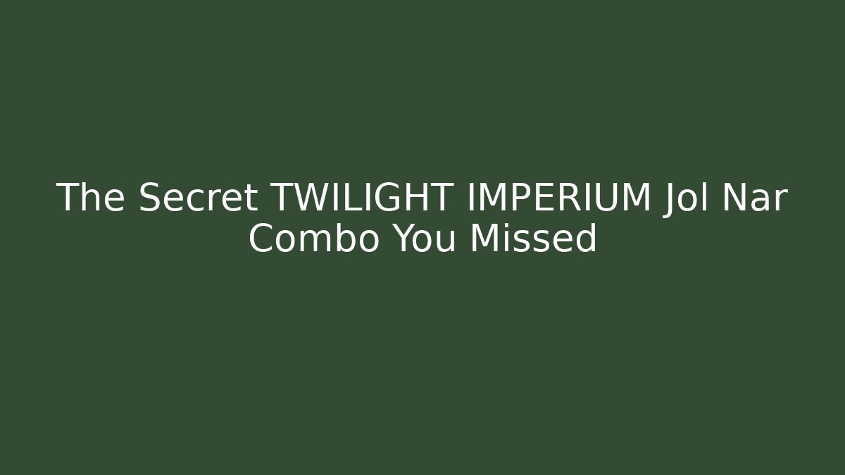 The Secret TWILIGHT IMPERIUM Jol Nar Combo You Missed