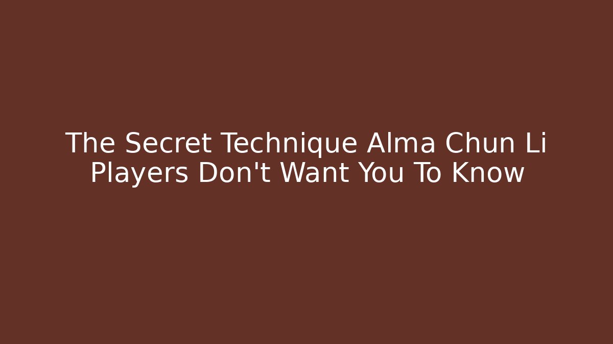 The Secret Technique Alma Chun Li Players Don't Want You To Know