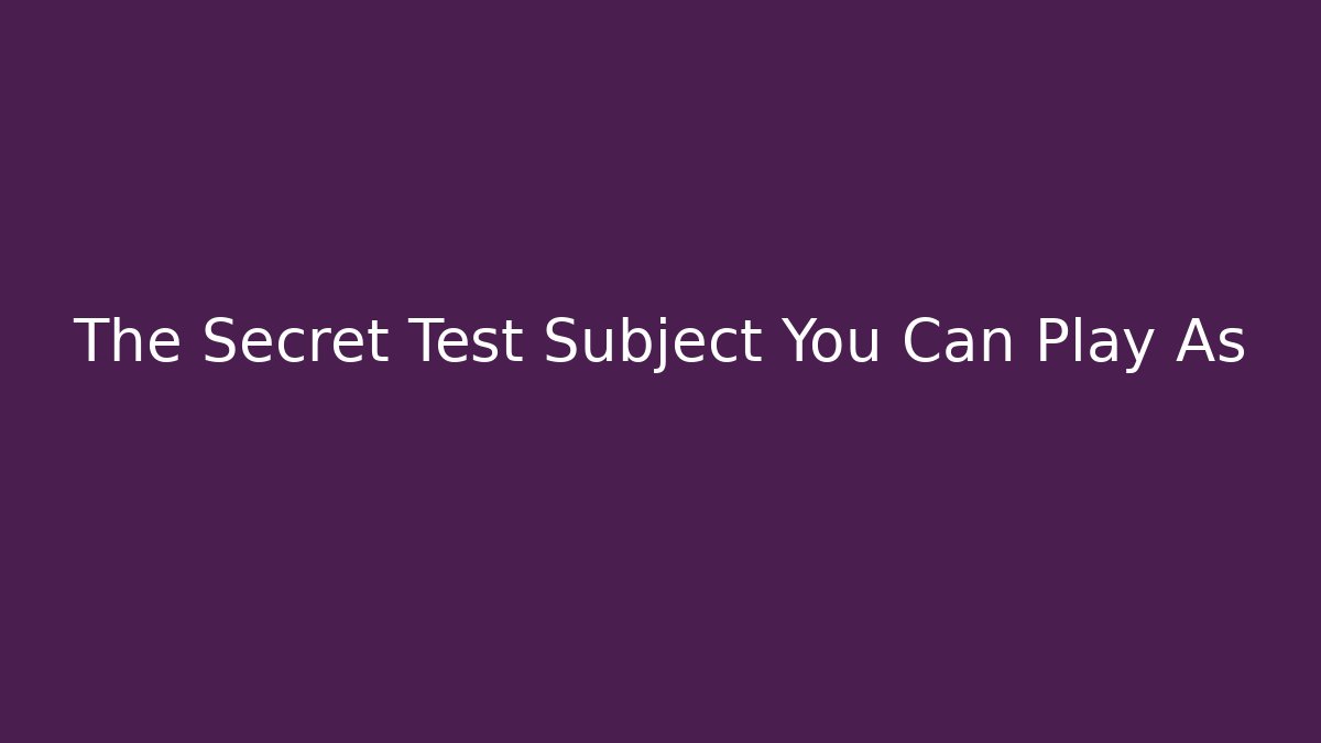 The Secret Test Subject You Can Play As