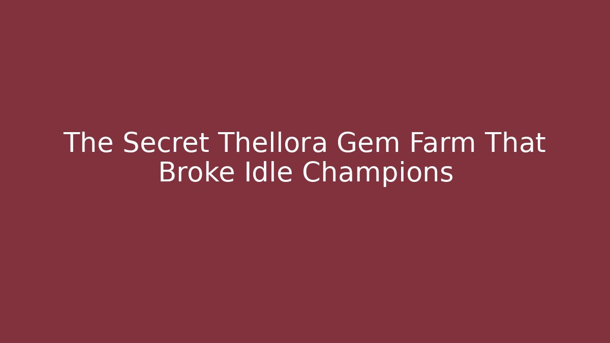 The Secret Thellora Gem Farm That Broke Idle Champions