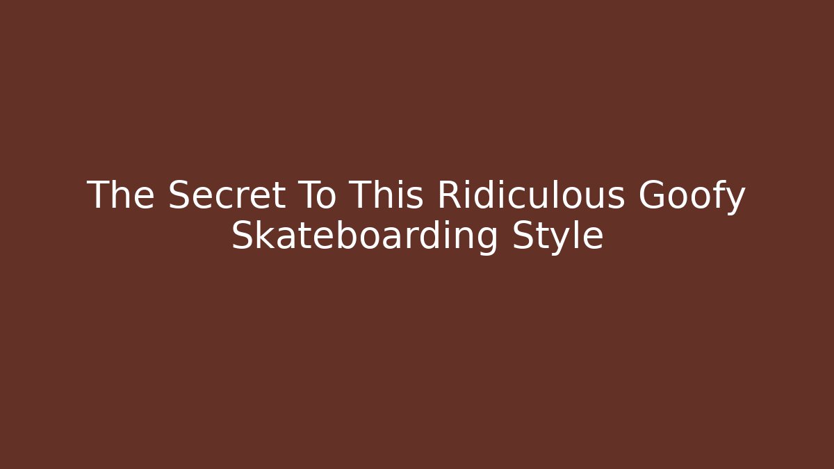 The Secret To This Ridiculous Goofy Skateboarding Style