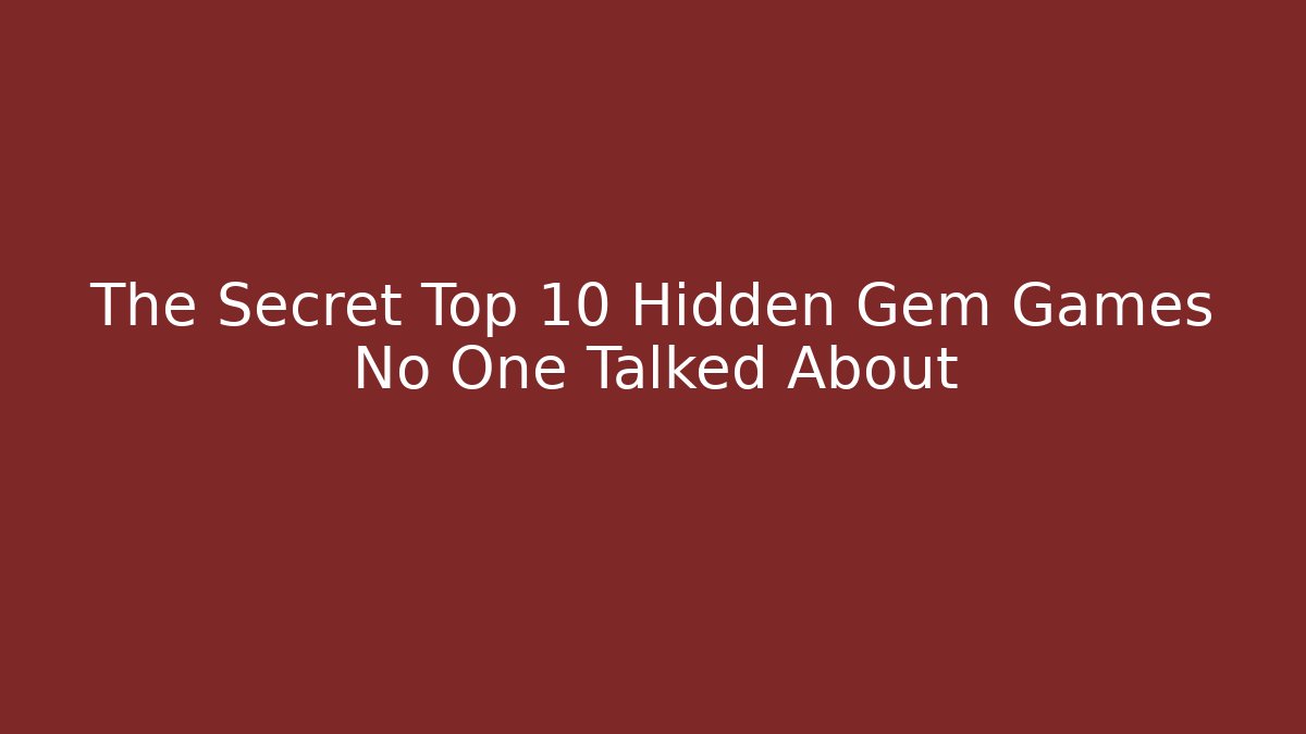 The Secret Top 10 Hidden Gem Games No One Talked About