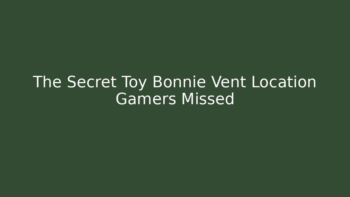 The Secret Toy Bonnie Vent Location Gamers Missed