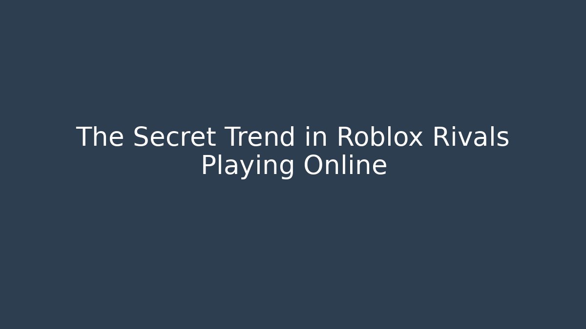 The Secret Trend in Roblox Rivals Playing Online