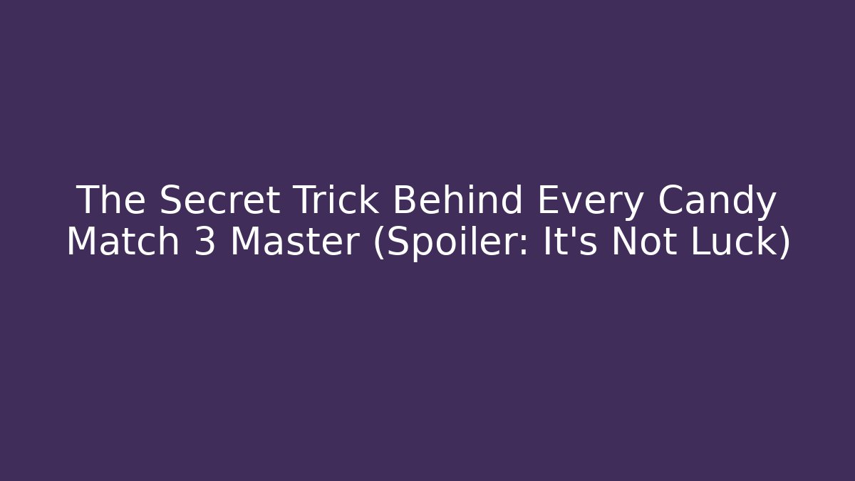The Secret Trick Behind Every Candy Match 3 Master (Spoiler: It's Not Luck)