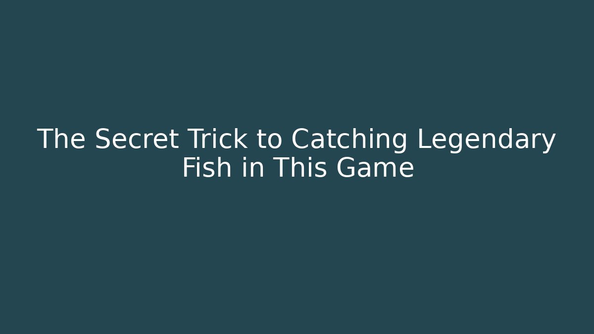 The Secret Trick to Catching Legendary Fish in This Game