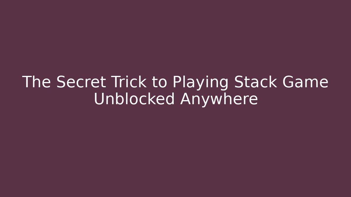 The Secret Trick to Playing Stack Game Unblocked Anywhere