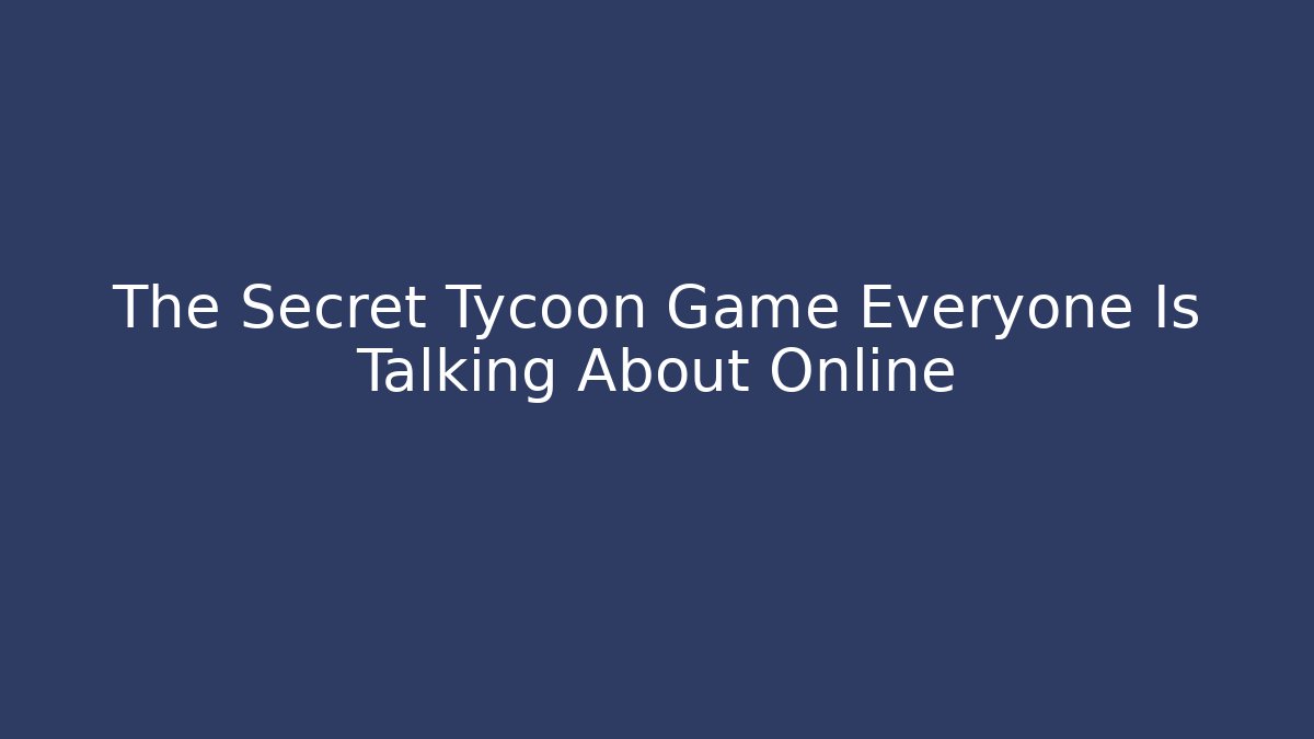 The Secret Tycoon Game Everyone Is Talking About Online