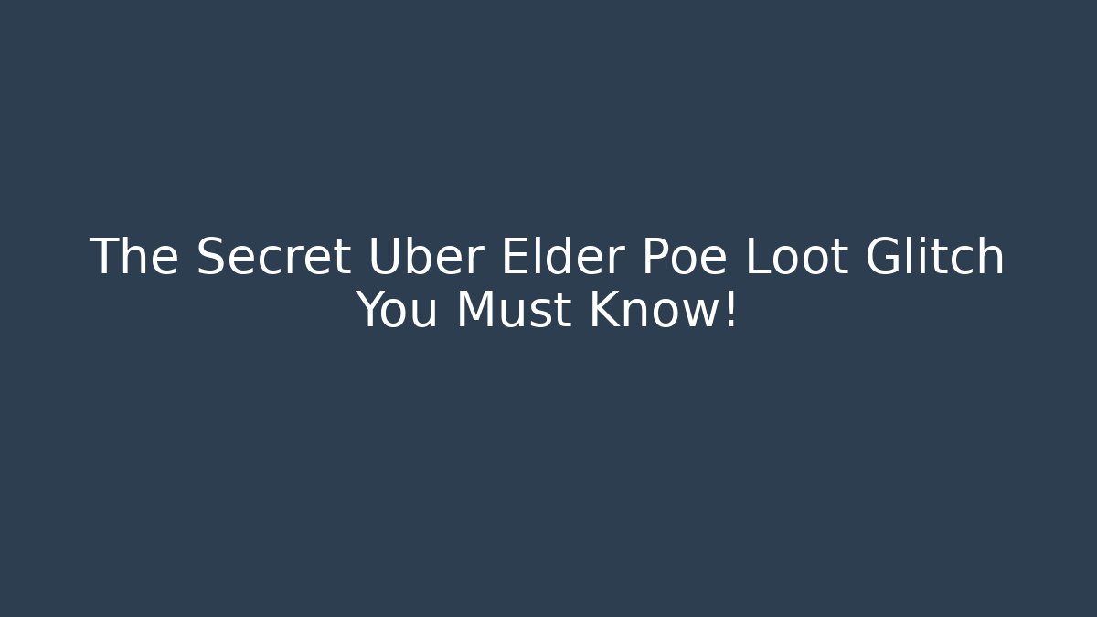 The Secret Uber Elder Poe Loot Glitch You Must Know!