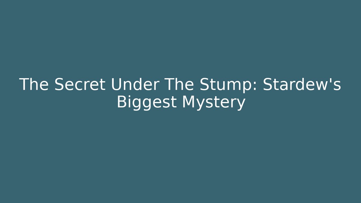 The Secret Under The Stump: Stardew's Biggest Mystery